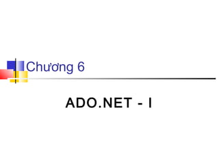 Chương 6

     ADO.NET - I
 