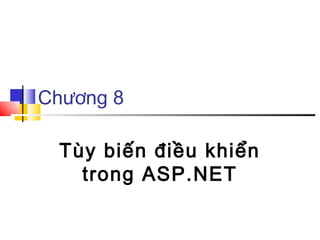 Chương 8

 Tùy biến điều khiển
   trong ASP.NET
 