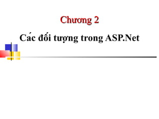 Chương 2
Các đối tượng trong ASP.Net
 