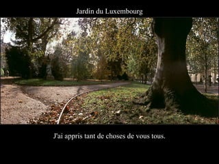 Jardin du Luxembourg




J'ai appris tant de choses de vous tous.
 