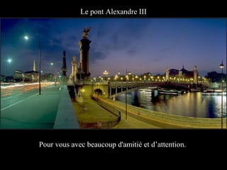 Le pont Alexandre III




Pour vous avec beaucoup d'amitié et d’attention.
 