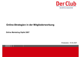 Online-Strategien in der Mitgliederwerbung


Online Marketing Gipfel 2007




                                             Wiesbaden, 19.04.2007