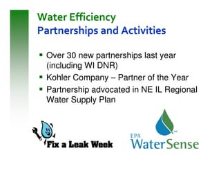 Water Efficiency
Partnerships and Activities

 Over 30 new partnerships last year
 (including WI DNR)
 Kohler Company – Partner of the Year
 Partnership advocated in NE IL Regional
 Water Supply Plan
 