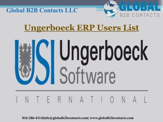Ungerboeck ERP Users List
Global B2B Contacts LLC
816-286-4114|info@globalb2bcontacts.com| www.globalb2bcontacts.com
 