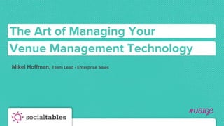 # USIGC
The Art of Managing Your
by: Sabba Nazhand
Mikel Hoffman, Team Lead - Enterprise Sales
Venue Management Technology
 