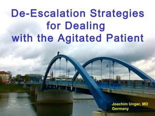 De-escalation
De-Escalation Strategies
for Dealing
with the Agitated Patient
Joachim Unger, MD
Germany
 