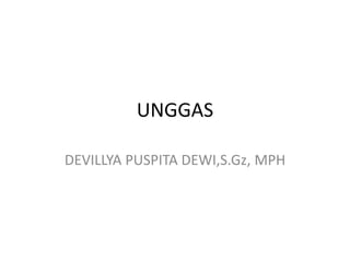 UNGGAS
DEVILLYA PUSPITA DEWI,S.Gz, MPH

 