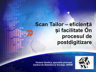 Scan Tailor – eficiență și facilitate în procesul de postdigitizare Victoria Vasilica, specialist principal, Centrul de Statistic ă și Sondaje, BNRM 
