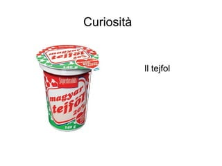 Curiosità
Il tejfol
 
