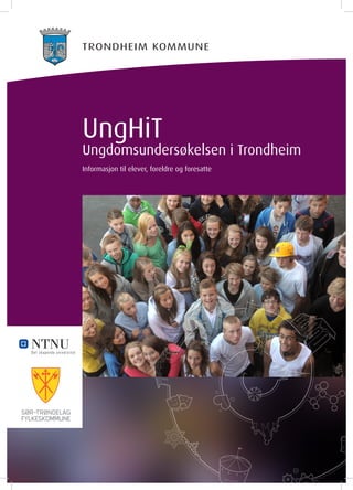 UngHiT
Ungdomsundersøkelsen i Trondheim
Informasjon til elever, foreldre og foresatte
 