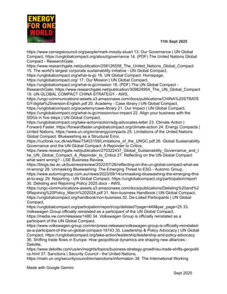 ​ ​ ​ ​ ​ ​ ​ ​ 11th Sept 2025
https://www.carnegiecouncil.org/people/mark-moody-stuart 13. Our Governance | UN Global
Compact, https://unglobalcompact.org/about/governance 14. (PDF) The United Nations Global
Compact - ResearchGate,
https://www.researchgate.net/publication/258126558_The_United_Nations_Global_Compact
15. The world's largest corporate sustainability initiative - UN Global Compact,
https://unglobalcompact.org/what-is-gc 16. UN Global Compact: Homepage,
https://unglobalcompact.org/ 17. Our Mission | UN Global Compact,
https://unglobalcompact.org/what-is-gc/mission 18. (PDF) The UN Global Compact -
ResearchGate, https://www.researchgate.net/publication/309824954_The_UN_Global_Compact
19. UN GLOBAL COMPACT CHINA STRATEGY - AWS,
https://ungc-communications-assets.s3.amazonaws.com/docs/publications/CHINA%20STRATE
GY-digital%20version-English.pdf 20. Academy - Case library | UN Global Compact,
https://unglobalcompact.org/academy/case-library 21. Our Impact | UN Global Compact,
https://unglobalcompact.org/what-is-gc/mission/our-impact 22. Align your business with the
SDGs in five steps | UN Global Compact,
https://unglobalcompact.org/take-action/action/sdg-advocates-letter 23. Climate Action |
Forward Faster, https://forwardfaster.unglobalcompact.org/climate-action 24. Energy Compacts |
United Nations, https://www.un.org/en/energycompacts 25. Limitations of the United Nations
Global Compact: Bluewashing as a Structural Error,
https://rucforsk.ruc.dk/ws/files/75403159/Limitations_of_the_UNGC.pdf 26. Global Sustainability
Governance and the UN Global Compact: A Rejoinder to Critics,
https://www.researchgate.net/publication/270322437_Global_Sustainability_Governance_and_t
he_UN_Global_Compact_A_Rejoinder_to_Critics 27. Reflecting on the UN Global Compact:
what went wrong? - LSE Business Review,
https://blogs.lse.ac.uk/businessreview/2022/07/26/reflecting-on-the-un-global-compact-what-we
nt-wrong/ 28. Unmasking Bluewashing: The Emerging Threat to ESG - Automic Group,
https://www.automicgroup.com.au/news/2023/09/14/unmasking-bluewashing-the-emerging-thre
at-to-esg/ 29. Reporting - UN Global Compact, https://unglobalcompact.org/participation/report
30. Delisting and Rejoining Policy 2025.docx - AWS,
https://ungc-communications-assets.s3.amazonaws.com/docs/publications/Delisting%20and%2
0Rejoining%20Policy_March%202024.pdf 31. Non-business Handbook | UN Global Compact,
https://unglobalcompact.org/handbook/non-business 32. De-Listed Participants | UN Global
Compact,
https://unglobalcompact.org/participation/report/cop/delisted?page=449&per_page=25 33.
Volkswagen Group officially reinstated as a participant of the UN Global Compact,
https://media.vw.com/releases/1480 34. Volkswagen Group is officially reinstated as a
participant of the UN Global Compact,
https://www.volkswagen-group.com/en/press-releases/volkswagen-group-is-officially-reinstated-
as-a-participant-of-the-un-global-compact-16743 35. Leadership & Policy Advocacy | UN Global
Compact, https://unglobalcompact.org/take-action/leadership/leadership-and-policy-advocacy
36. Shifting trade flows in Europe: How geopolitical dynamics are shaping new alliances -
Deloitte,
https://www.deloitte.com/us/en/insights/topics/business-strategy-growth/eu-trade-shifts-geopoliti
cs.html 37. Sanctions | Security Council - the United Nations,
https://main.un.org/securitycouncil/en/sanctions/information 38. The International Working
Made with Google Gemini
Sept 2025
 