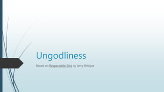 Ungodliness
Based on Respectable Sins by Jerry Bridges
 
