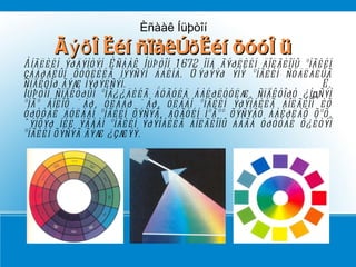 Àíãëèéí ýðäýìòýí Èñààê Íüþòîí 1672 îíä ãýðëèéí äîëãèîíû ºíãèéí çàäðàëûí õóóëèéã íýýñýí áàéíà. Òýðýýð ýíý ºíãèéí ñóäëàëûã ñïåêòîð ãýæ íýðýëñýí .  .   È. Íüþòîí ñïåêòðûí ºíã¿¿äèéã äóãóéä áàéðëóóëæ, ñïåêòîðò ¿í д ñýí ºíãº áîëîõ øàð, óëáàð øàð, óëààí ºíãèéí ýðýìáèéã äîëãèîí èõ óðòòàé äóëààí ºíãèéí õýñýã, äóãóéí íºãºº õýñýãò áàéðëàõ õºõ, öýíõýð íèë ÿãààí ºíãèéí ýðýìáèéã äîëãèîíû áàãà óðòòàé õ¿éòýí ºíãèéí õýñýã ãýæ ¿çæýý.  Èñààê Íüþòîí Ãýðëèéí ñïåêòðèéí õóóëü 