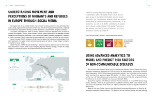 18 19TRACK 1 – INNOVATION DRIVER
PHASE
Prototype
and
Pilot
UNDERSTANDING MOVEMENT AND
PERCEPTIONS OF MIGRANTS AND REFUGEES
IN EUROPE THROUGH SOCIAL MEDIA
USING ADVANCED ANALYTICS TO
MODEL AND PREDICT RISK FACTORS
OF NON-COMMUNICABLE DISEASES
As refugees travel across multiple borders, they encounter increasing protection risks, particularly when
routes change, legal practices evolve and borders close. This forced displacement represents a challenge
for humanitarian organizations working to provide assistance to people fleeing dangerous situations.
This project used data from Twitter to monitor protection issues and the safe access to asylum of
migrants and refugees in Europe. Global Pulse and UNHCR created taxonomies in six languages to explore
interactions and xenophobic sentiment of host communities towards displaced populations. In addition,
to confirm the value of social media data during emergencies, the project conducted ten mini-studies.
Global Pulse and UNHCR produced a White Paper that details the findings and methodologies of the
initial exploration. The paper outlines preliminary observations of how the Europe Refugee emergency
is reported on social media.
Global Pulse and UNHCR are now developing a real-time situational awareness tool to inform opera-
tional responses in support of the Europe Emergency Regional Protection strategy. The tool will enable
UNHCR to continuously monitor and analyse relevant social media feeds.
http://unglobalpulse.org/sites/default/files/White%20Paper%20Social%20Media%203_0.pdf
Non-communicable diseases (NCDs) such as cardiovascular diseases, cancer, diabetes and chronic
respiratory diseases are responsible for 70% per cent of all deaths globally, according to the World
Health Organization (WHO). NCDs disproportionately affect people in low- and middle-income countries
where more than three quarters of global NCD deaths – 31 million – occur. There is an opportunity to
use the volume of health, behavioural, socioeconomic and environmental data that are generated today,
to understand risk factors and health outcomes associated with NCDs.
Global Pulse together with WHO and the Clalit Research Institute, an Israeli WHO Collaborating
Centre, published a review of the opportunities of big data for monitoring NCDs in the medical journal
The Lancet. The publication is the result of an ongoing collaboration focused on big data innovation at
WHO Europe.
Based on this work, Global Pulse and the WHO Global Coordination Mechanism on NCDs are de-
veloping an advanced analytics platform. The platform will use machine learning and deep learning
“What’s exciting about our ongoing, global
collaboration with UN Global Pulse is that we can
gain access to real-time information around issues
that affect our constituents, whether these are prosaic
sentiments, or perhaps xenophobic sentiments. In all
instances, our aim is to better understand, to adapt,
and in some cases mitigate. UN Global Pulse are a
key partner, and key to much of what we do in the
Innovation Service at UNHCR.”
CHRISTOPHER EARNEY, HEAD A.I., UNHCR INNOVATION SERVICE
 