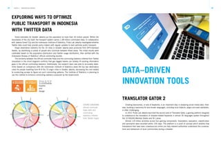 24 25TRACK 1 – INNOVATION DRIVER
EXPLORING WAYS TO OPTIMIZE
PUBLIC TRANSPORT IN INDONESIA
WITH TWITTER DATA
Some estimates for Greater Jakarta put the population at more than 30 million people. Within the
boundaries of the city itself, the transport system carries 1.38 million commuters daily. In collaboration
with Jakarta Smart City and the Indonesian Institute of Statistics, Pulse Lab Jakarta investigated whether
Twitter data could help provide policy makers with regular updates to best optimise public transport.
Origin-destination statistics for the 10 cities in Greater Jakarta were produced from GPS-stamped
tweets, by identifying a subset of people who commute between these areas. The initial results were
calibrated based on the population distribution and Twitter usage distribution, then verified with the
Indonesian Bureau of Statistics’ official commuting records.
The similarity between the official commuter flows and the commuting statistics inferred from Twitter
(visualised in the chord diagram) confirms that geo-tagged tweets can reliably fill existing information
gaps in the official commuting statistics. Additionally, the research team was able to accurately deter-
mine (based on comparison with the Indonesian Institute of Statistics data) the top two destination
cities for people travelling from 8 of the 10 origin cities in Greater Jakarta, decreasing the cost related
to conducting surveys to figure out such commuting patterns. The Institute of Statistics is planning to
use this method to enhance commuting statistics produced by the Government.
PHASE
Explore
and
Design
Creating taxonomies, or sets of keywords, is an important step in analysing social media data. How-
ever, building a taxonomy for less-known languages, including local dialects, jargon and even alphabets,
is often challenging.
In 2017, Pulse Lab Jakarta launched the second pilot of Translator Gator, a gaming platform designed
to crowdsource the translation of disaster-related keywords in almost 30 languages spoken throughout
the 10 ASEAN Member States and Sri Lanka.
Almost 1.8 million activities across four gaming components (translation, evaluation, classification
and synonyms) were recorded within 100 days. The platform is a proof of concept which exhibits how
translations that have been crowdsourced online can help relevant authorities understand the conversa-
tions and behaviours of local communities during a disaster.
DATA–DRIVEN
INNOVATION TOOLS
TRANSLATOR GATOR 2
CHORD DIAGRAM:
official commuter
flows (left) and
commuting
statistics inferred
from Twitter (right)
 
