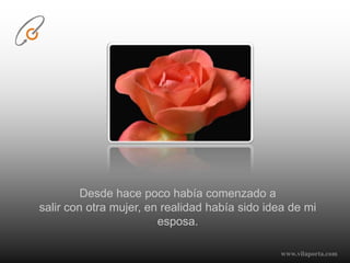 Desde hace poco había comenzado asalir con otra mujer, en realidad había sido idea de mi esposa.www.vilaporta.com  