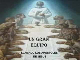 UN GRAN
     EQUIPO
LLAMADO LOS APOSTOLES
      DE JESUS
 