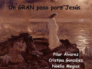 Un GRAN paso para Jesús




              Pilar Álvarez
            Cristina González
             Noelia Megias
 