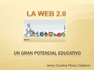 UN GRAN POTENCIAL EDUCATIVO

             Jeimy Carolina Flórez Calderón
 