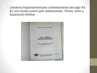 • Literatura hispanoamericana contemporánea del siglo XX.
Es una novela juvenil para adolescentes. Temas: amor y
Superación familiar
 