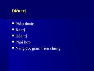 Điều trị
 Phẫu thuật:
 Xạ trị
 Hóa trị
 Phối hợp
 Nâng đỡ, giảm triệu chứng
 