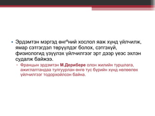 • Эрдэмтэн мэргэд өнгºний хослол яаж хүнд үйлчилж,
ямар сэтгэгдэл төрүүлдэг болох, сэтгэхүй,
физиологид үзүүлэх үйлчилгээг эрт дээр үеэс эхлэн
судалж байжээ.
▫ Францын эрдэмтэн М.Дерибере олон жилийн туршлага,
ажиглалтандаа тулгуурлан өнгө тус бүрийн хүнд нөлөөлөх
үйлчилгээг тодорхойлсон байна.

 