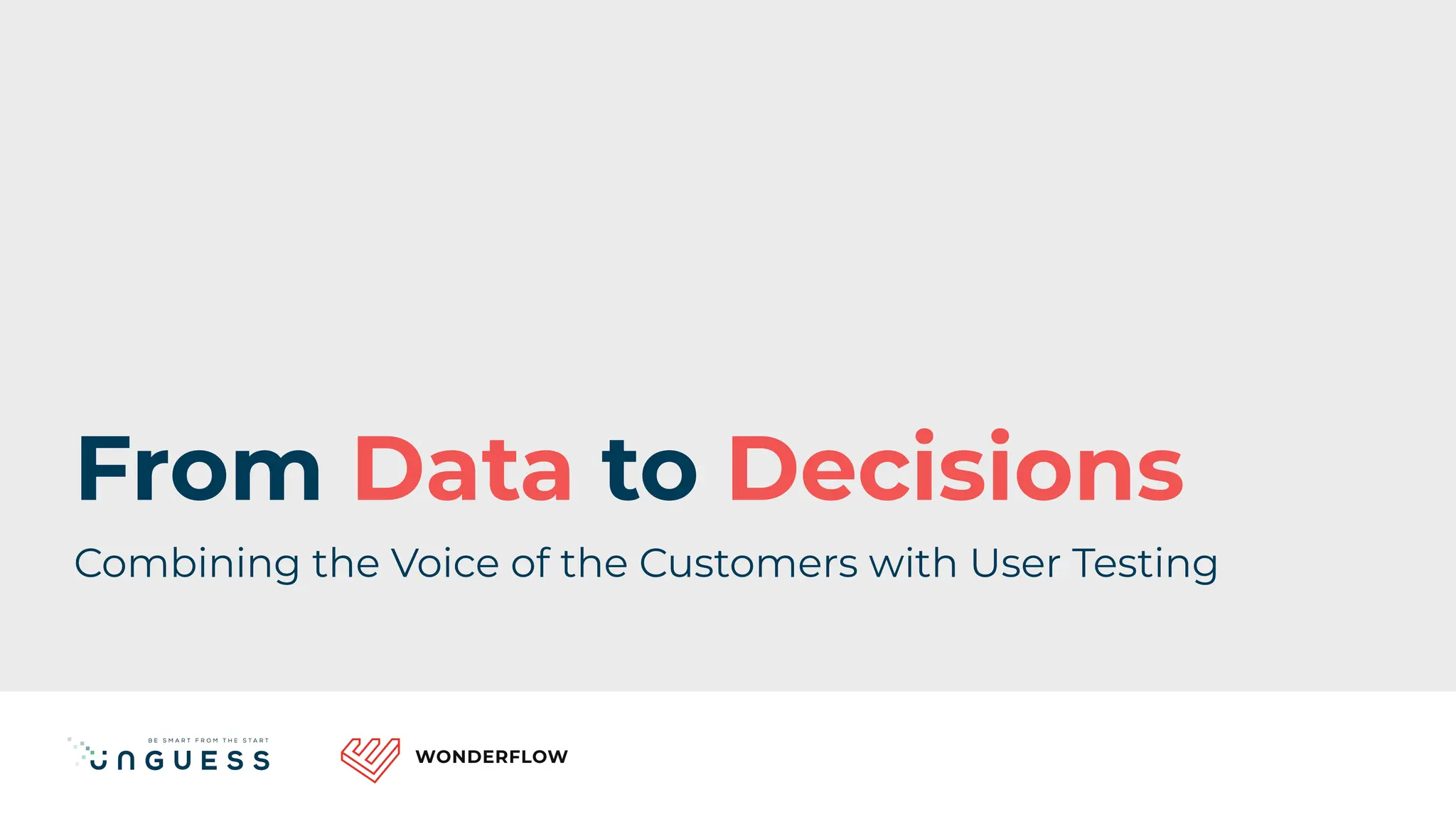 From Data to Decisions
Combining the Voice of the Customers with User Testing
 