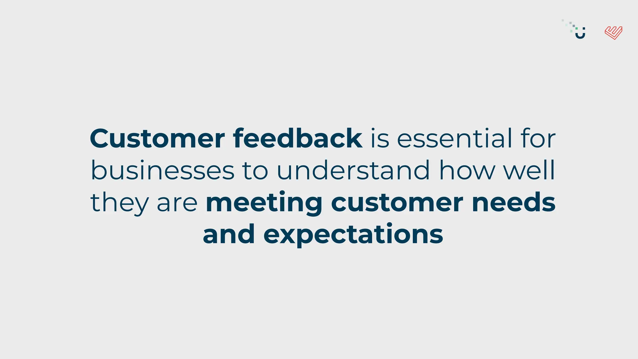 Customer feedback is essential for
businesses to understand how well
they are meeting customer needs
and expectations
 