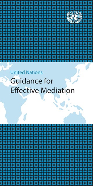 Preparedness
	 Consent
	 Impartiality
	 Inclusivity
	 National ownership
	 International law and normative frameworks
	 Coherence, coordination and complementarity
of the mediation effort

	 Quality peace agreements

United Nations

Guidance for
Effective Mediation

 