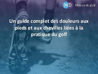 Un guide complet des douleurs aux
pieds et aux chevilles liées à la
pratique du golf

 
