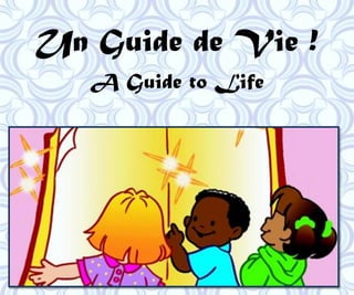 Un Guide de Vie !
A Guide to Life

 