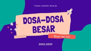 DOSA-DOSA
BESAR
TUGAS AQIDAH AKHLAK
Besar bgt loch
2022/2023
 
