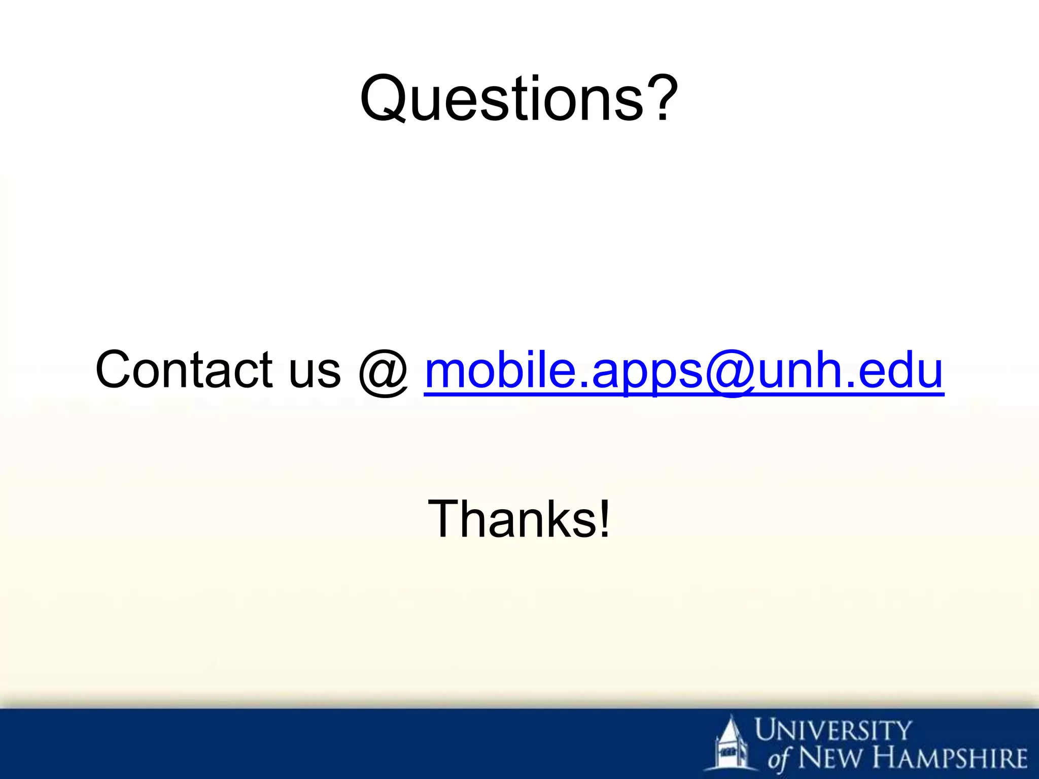 Questions?



Contact us @ mobile.apps@unh.edu

            Thanks!
 