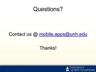Questions?



Contact us @ mobile.apps@unh.edu

            Thanks!
 