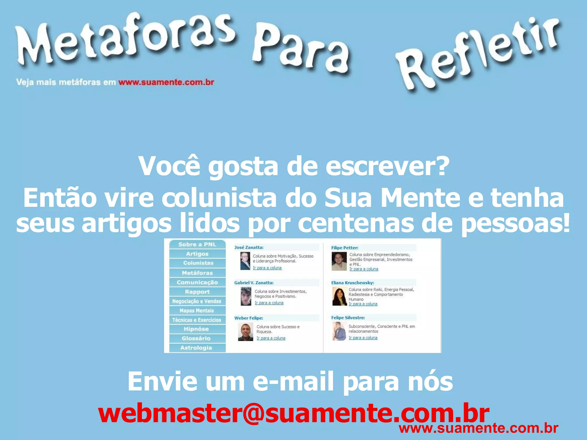 Você gosta de escrever? Então vire colunista do Sua Mente e tenha seus artigos lidos por centenas de pessoas! Envie um e-mail para nós  [email_address] www.suamente.com.br 