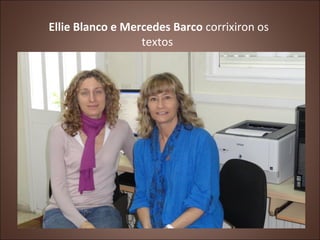 Ellie Blanco e Mercedes Barco corrixiron os
                  textos
 