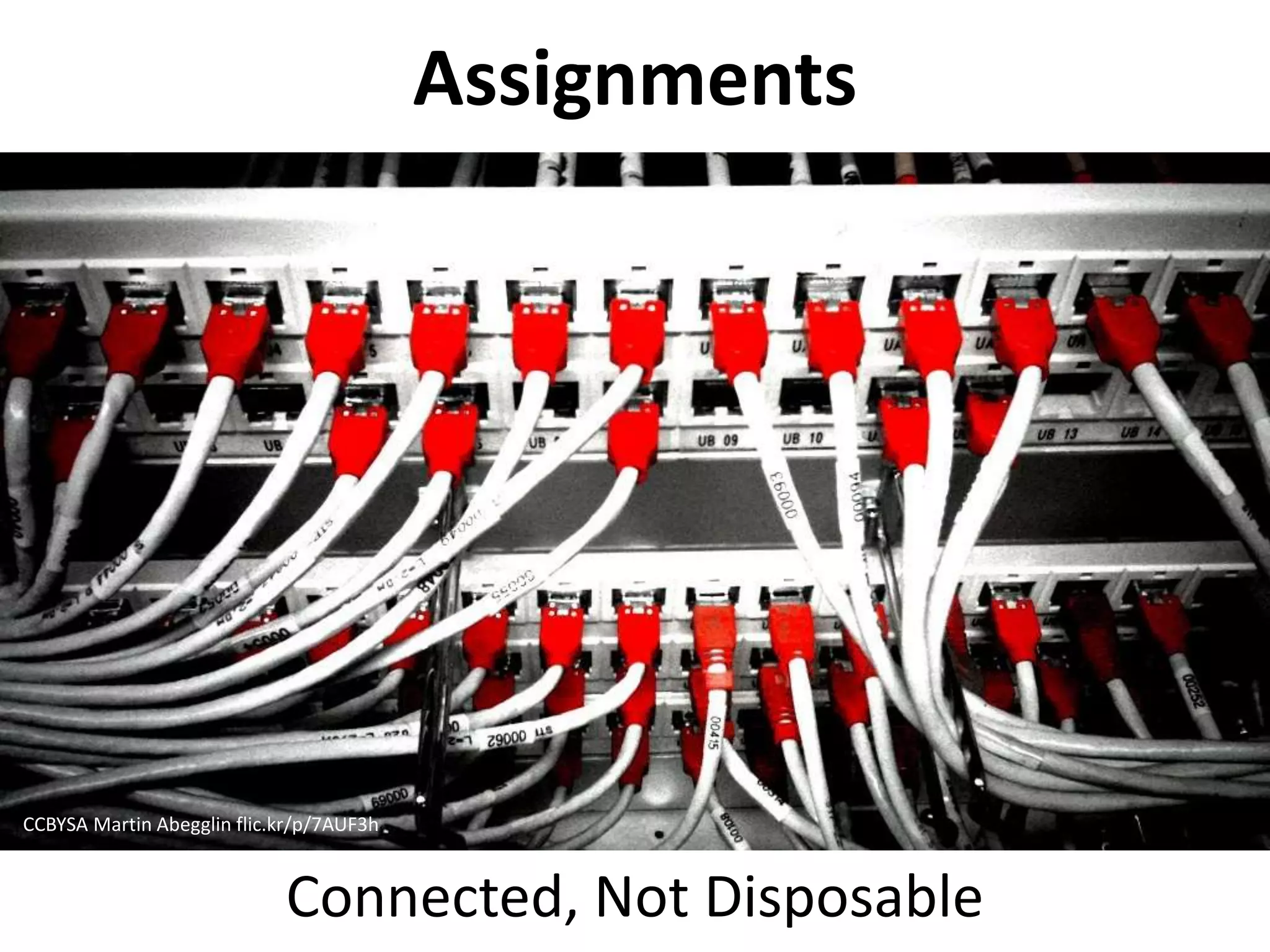 Assignments
Connected, Not Disposable
CCBYSA Martin Abegglin flic.kr/p/7AUF3h
 