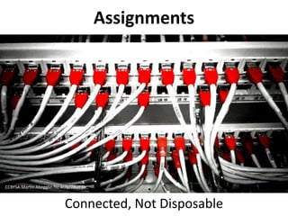 Assignments
Connected, Not Disposable
CCBYSA Martin Abegglin flic.kr/p/7AUF3h
 