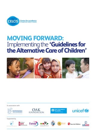 Moving Forward:
Implementing the ‘Guidelines for
the Alternative Care of Children’




In association with




Supported by
 