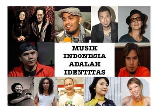 MUSIK
INDONESIA
 ADALAH
IDENTITAS
 