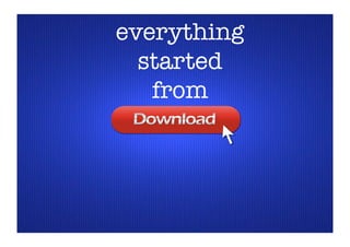 everything !
  started !
   from
 