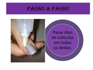 Passo a passo

Passe óleo
de cuticulas
em todos
os dedos.

 