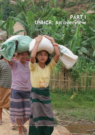 PART I
                                        UNHCR: An overview




                                                                                                 UNHCR/K. Kinsey




Thailand. Ban Don Yang refugee camp, on the Thai-Myanmar border, home to 3,500 Karen refugees.
 