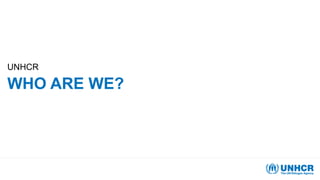 WHO ARE WE?
UNHCR
 