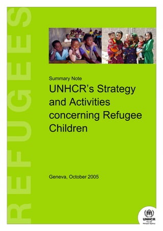 Summary Note

UNHCR’s Strategy
and Activities
concerning Refugee
Children



Geneva, October 2005
 