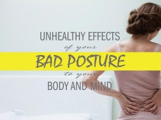 Unhealthy​ ​effects​ ​of​ ​your​ ​bad​ ​posture​ ​to​ ​your​ ​body and​ ​mind