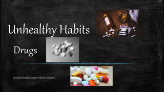 Unhealthy Habits
Drugs
By Ismael Padilla Chacón 2ºBD(D) Sections
 
