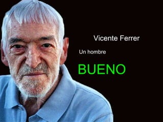 Vicente Ferrer Un hombre BUENO 