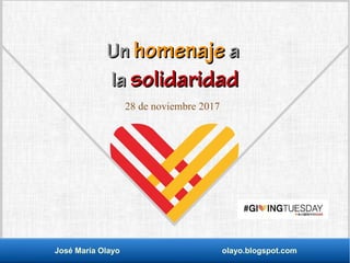 José María Olayo olayo.blogspot.com
UnUn homenajehomenaje aa
lala solidaridadsolidaridad
28 de noviembre 2017
 