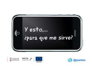 Y esto,…
¿para que me sirve?


                      @joantxo
 